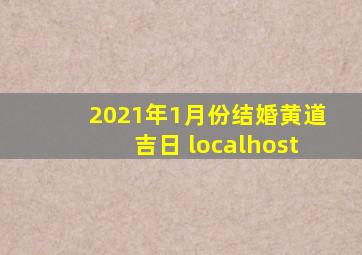 2021年1月份结婚黄道吉日 localhost